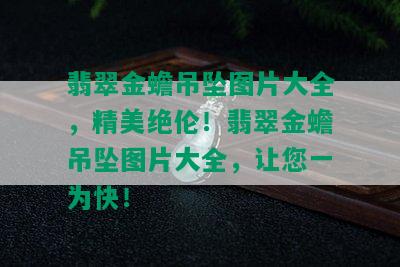 翡翠金蟾吊坠图片大全，精美绝伦！翡翠金蟾吊坠图片大全，让您一为快！