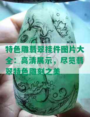 特色雕翡翠挂件图片大全：高清展示，尽览翡翠特色雕刻之美