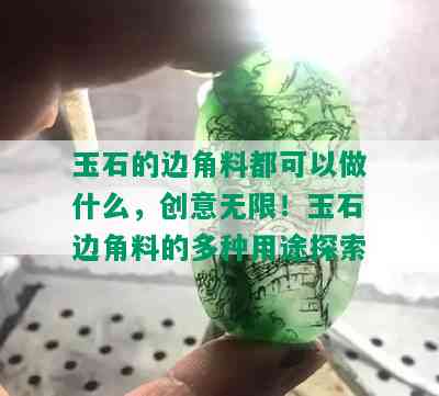 玉石的边角料都可以做什么，创意无限！玉石边角料的多种用途探索