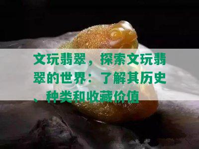 文玩翡翠，探索文玩翡翠的世界：了解其历史、种类和收藏价值