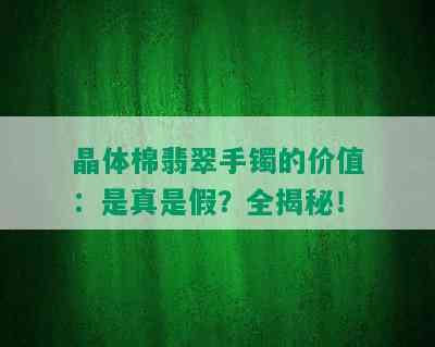 晶体棉翡翠手镯的价值：是真是假？全揭秘！