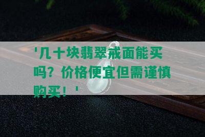 '几十块翡翠戒面能买吗？价格便宜但需谨慎购买！'