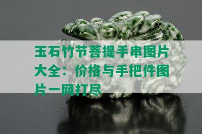 玉石竹节菩提手串图片大全：价格与手把件图片一网打尽