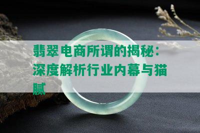 翡翠电商所谓的揭秘：深度解析行业内幕与猫腻