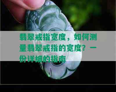 翡翠戒指宽度，如何测量翡翠戒指的宽度？一份详细的指南