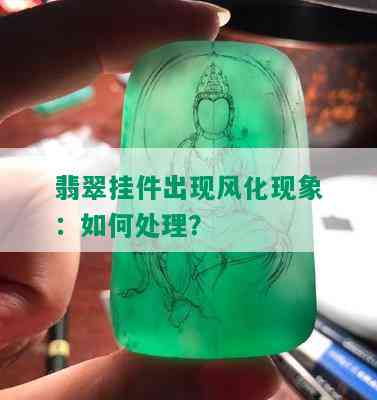 翡翠挂件出现风化现象：如何处理？