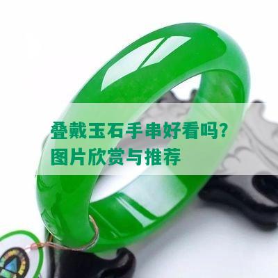 叠戴玉石手串好看吗？图片欣赏与推荐