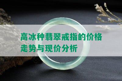 高冰种翡翠戒指的价格走势与现价分析