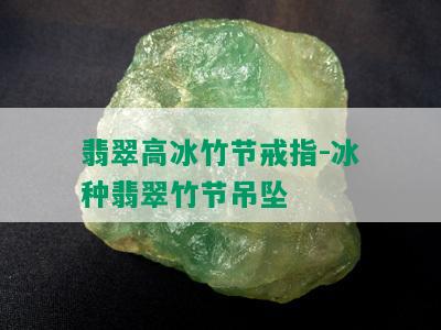 翡翠高冰竹节戒指-冰种翡翠竹节吊坠