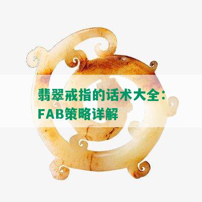 翡翠戒指的话术大全：FAB策略详解