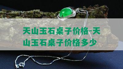 天山玉石桌子价格-天山玉石桌子价格多少