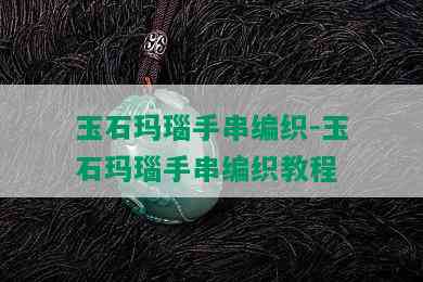 玉石玛瑙手串编织-玉石玛瑙手串编织教程