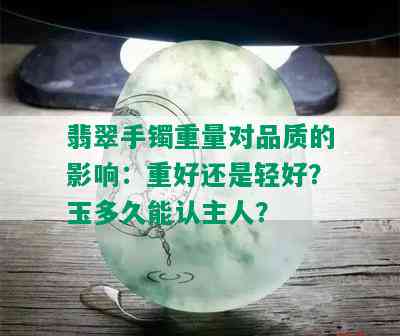 翡翠手镯重量对品质的影响：重好还是轻好？玉多久能认主人？