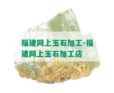 福建网上玉石加工-福建网上玉石加工店