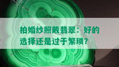 拍婚纱照戴翡翠：好的选择还是过于繁琐？