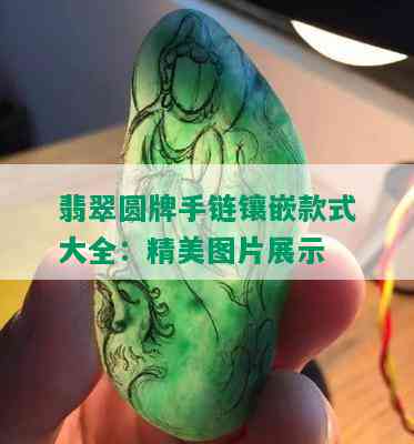 翡翠圆牌手链镶嵌款式大全：精美图片展示