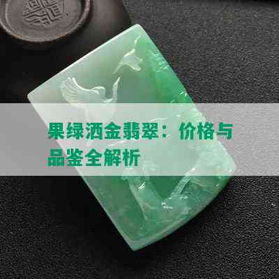 果绿洒金翡翠：价格与品鉴全解析