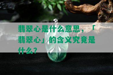 翡翠心是什么意思，「翡翠心」的含义究竟是什么？