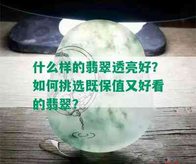 什么样的翡翠透亮好？如何挑选既保值又好看的翡翠？