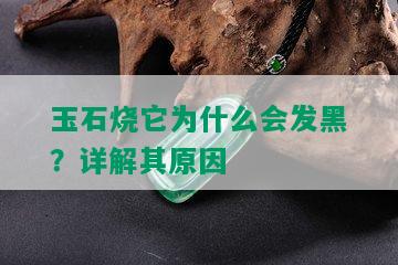 玉石烧它为什么会发黑？详解其原因