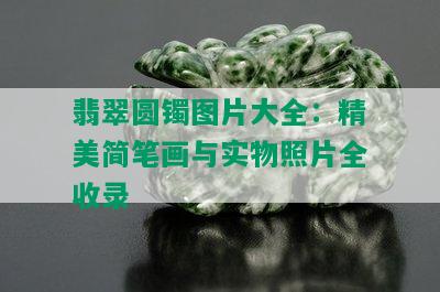 翡翠圆镯图片大全：精美简笔画与实物照片全收录