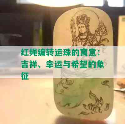 红绳编转运珠的寓意：吉祥、幸运与希望的象征