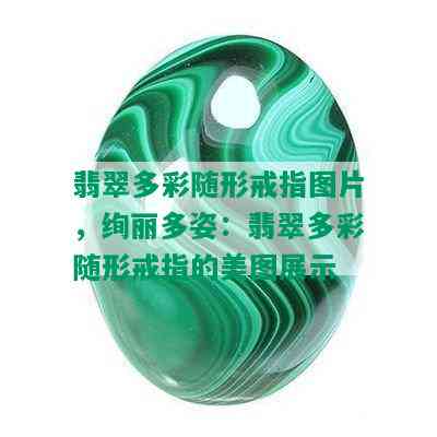 翡翠多彩随形戒指图片，绚丽多姿：翡翠多彩随形戒指的美图展示