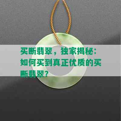 买断翡翠，独家揭秘：如何买到真正优质的买断翡翠？