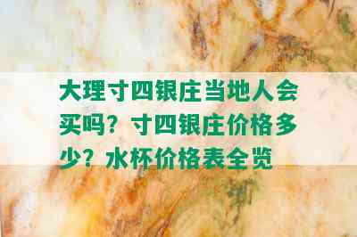 大理寸四银庄当地人会买吗？寸四银庄价格多少？水杯价格表全览