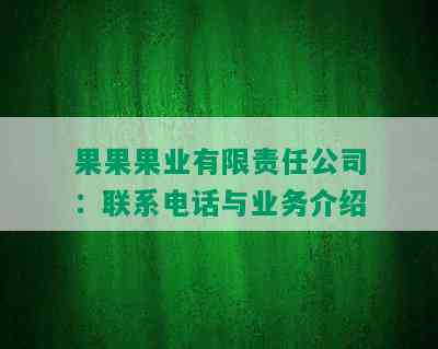 果果果业有限责任公司：联系电话与业务介绍