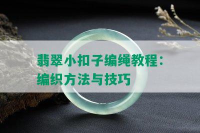 翡翠小扣子编绳教程：编织方法与技巧