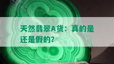 天然翡翠A货：真的是还是假的？