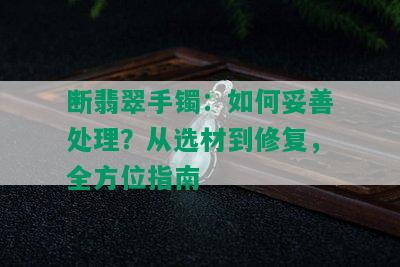 断翡翠手镯：如何妥善处理？从选材到修复，全方位指南