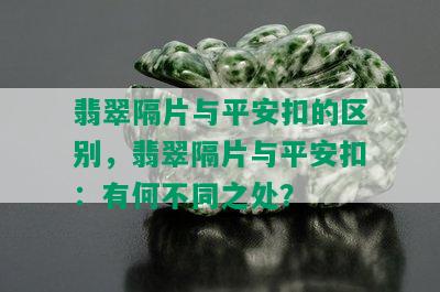 翡翠隔片与平安扣的区别，翡翠隔片与平安扣：有何不同之处？