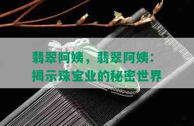 翡翠阿姨，翡翠阿姨：揭示珠宝业的秘密世界