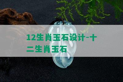 12生肖玉石设计-十二生肖玉石