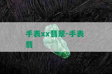 手表xx翡翠-手表 翡