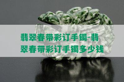 翡翠春带彩订手镯-翡翠春带彩订手镯多少钱