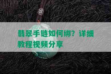 翡翠手链如何绑？详细教程视频分享