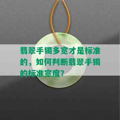 翡翠手镯多宽才是标准的，如何判断翡翠手镯的标准宽度？