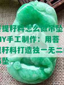 菩提籽料怎么做吊坠，DIY手工制作：用菩提籽料打造独一无二的吊坠