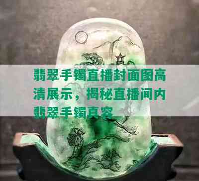 翡翠手镯直播封面图高清展示，揭秘直播间内翡翠手镯真容