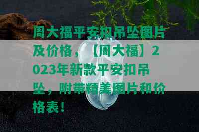 周大福平安扣吊坠图片及价格，【周大福】2023年新款平安扣吊坠，附带精美图片和价格表！