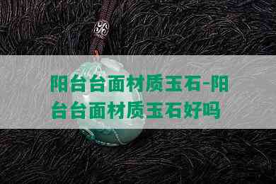 阳台台面材质玉石-阳台台面材质玉石好吗