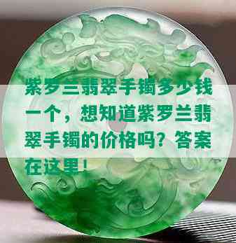 紫罗兰翡翠手镯多少钱一个，想知道紫罗兰翡翠手镯的价格吗？答案在这里！