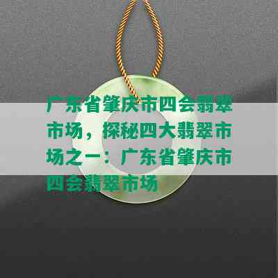 广东省肇庆市四会翡翠市场，探秘四大翡翠市场之一：广东省肇庆市四会翡翠市场