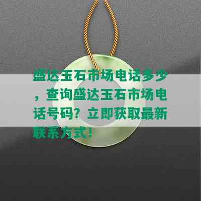 盛达玉石市场电话多少，查询盛达玉石市场电话号码？立即获取最新联系方式！