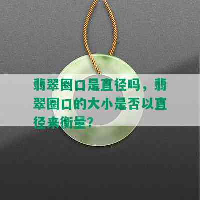 翡翠圈口是直径吗，翡翠圈口的大小是否以直径来衡量？