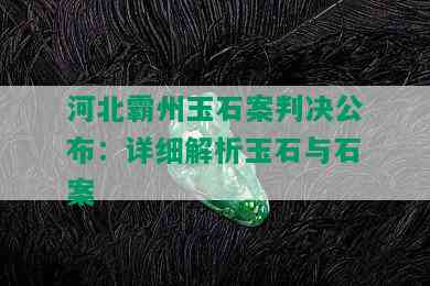 河北霸州玉石案判决公布：详细解析玉石与石案