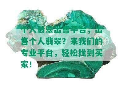 个人翡翠出售平台，出售个人翡翠？来我们的专业平台，轻松找到买家！